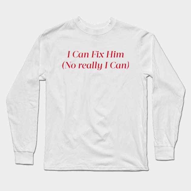 I Can Fix Him (No really I Can) Long Sleeve T-Shirt by arasstiel